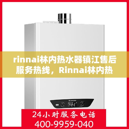 rinnai林内热水器镇江售后服务热线，Rinnai林内热水器镇江售后热线，专业维修，贴心服务！
