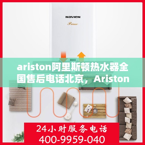 ariston阿里斯顿热水器全国售后电话北京，Ariston阿里斯顿热水器北京售后热线及全国服务网点一览