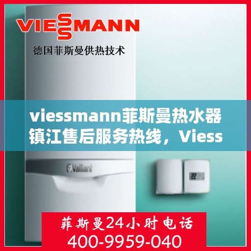 viessmann菲斯曼热水器镇江售后服务热线，Viessmann菲斯曼热水器镇江售后热线及服务一览