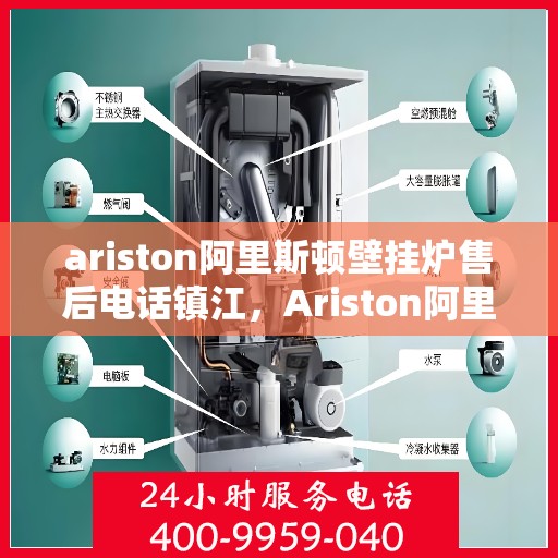 ariston阿里斯顿壁挂炉售后电话镇江，Ariston阿里斯顿壁挂炉镇江售后电话及维修服务全攻略