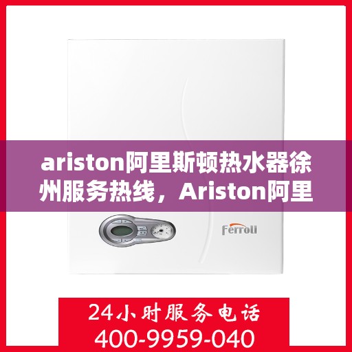 ariston阿里斯顿热水器徐州服务热线，Ariston阿里斯顿热水器徐州服务热线，专业团队为您解决热水难题