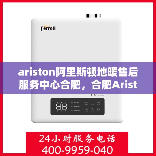 ariston阿里斯顿地暖售后服务中心合肥，合肥Ariston阿里斯顿地暖售后服务中心，专业维修，贴心服务