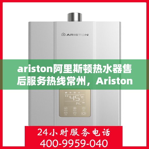 ariston阿里斯顿热水器售后服务热线常州，Ariston阿里斯顿热水器常州售后服务热线，专业解决您的热水难题