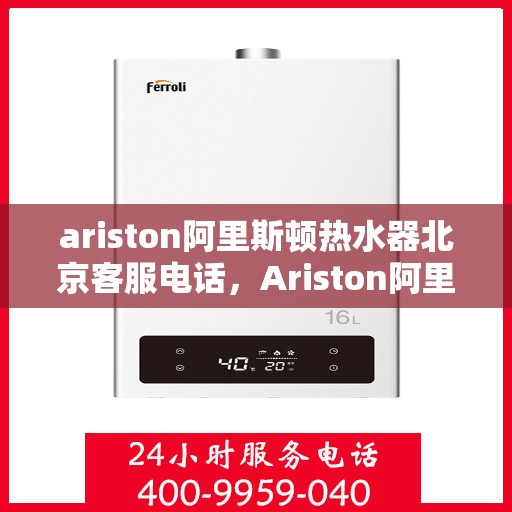 ariston阿里斯顿热水器北京客服电话，Ariston阿里斯顿热水器北京客服热线，专业解答您的疑问