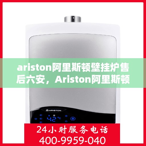 ariston阿里斯顿壁挂炉售后六安，Ariston阿里斯顿壁挂炉六安专业售后服务