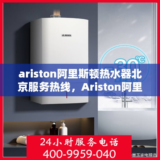 ariston阿里斯顿热水器北京服务热线，Ariston阿里斯顿热水器北京服务热线，专业解决您的热水需求与问题