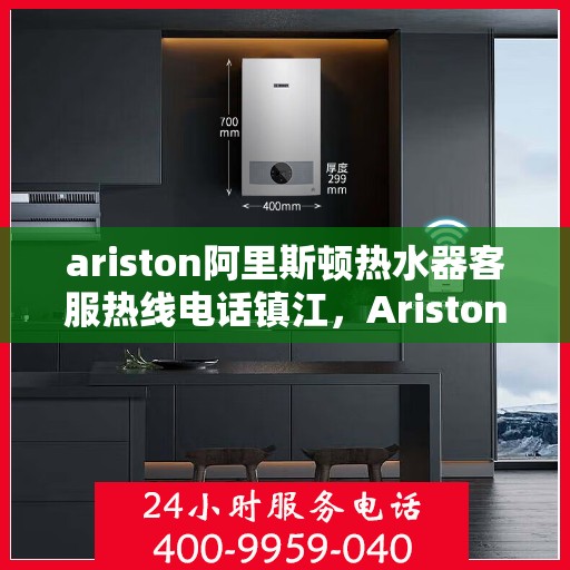 ariston阿里斯顿热水器客服热线电话镇江，Ariston阿里斯顿热水器镇江客服热线全攻略