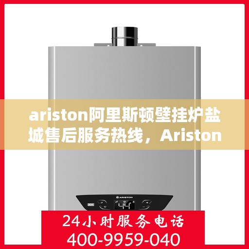 ariston阿里斯顿壁挂炉盐城售后服务热线，Ariston阿里斯顿壁挂炉盐城售后服务热线，专业团队为您提供贴心服务