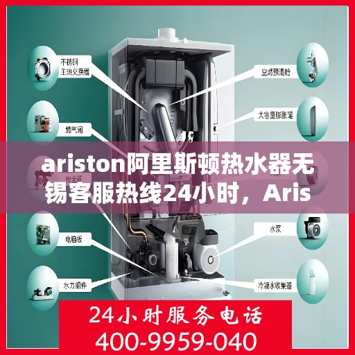 ariston阿里斯顿热水器无锡客服热线24小时，Ariston阿里斯顿热水器无锡客服热线全天候服务，24小时不打烊