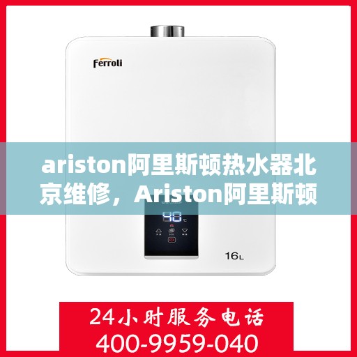 ariston阿里斯顿热水器北京维修，Ariston阿里斯顿热水器北京专业维修服务