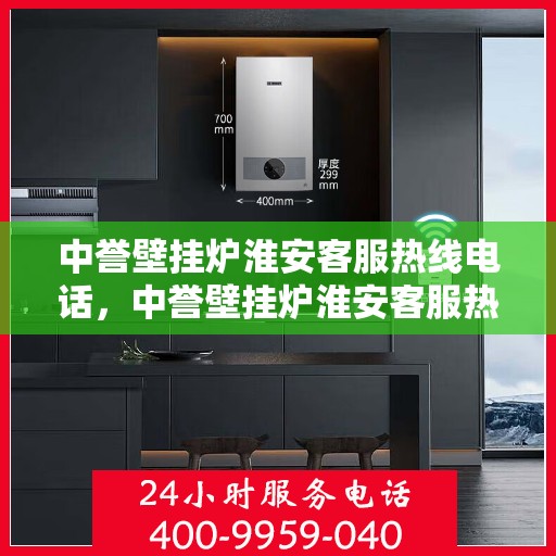 中誉壁挂炉淮安客服热线电话，中誉壁挂炉淮安客服热线电话全攻略