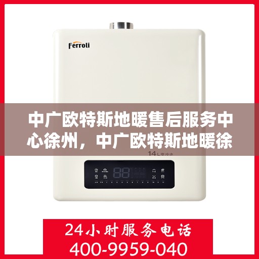 中广欧特斯地暖售后服务中心徐州，中广欧特斯地暖徐州售后服务中心，专业团队，贴心服务